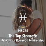 Pisces - The Top Strength Brings to a Romantic Relationship