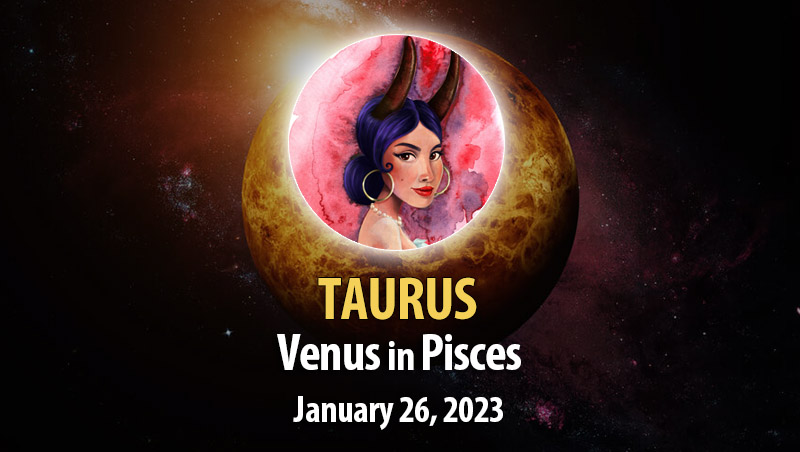Taurus - Venus in Pisces Horoscope