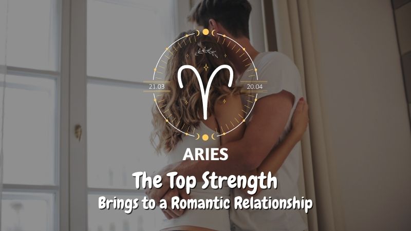 Aries - The Top Strength Brings to a Romantic Relationship