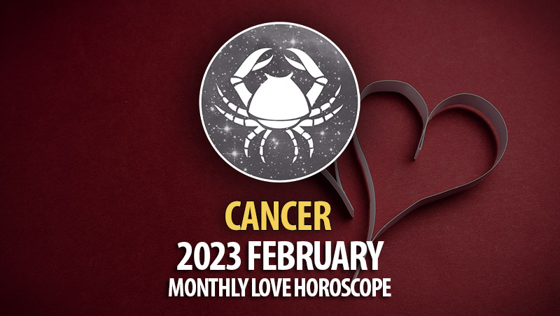 Cancer - 2023 February Monthly Love Horoscope