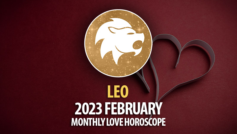 Leo - 2023 February Monthly Love Horoscope