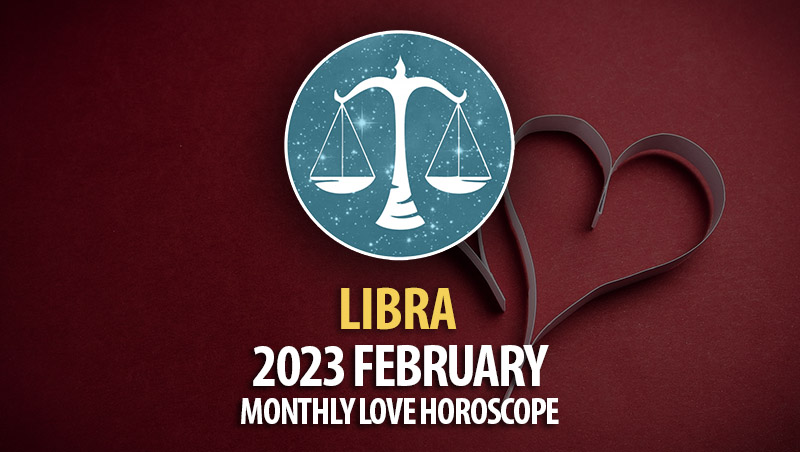 Libra - 2023 February Monthly Love Horoscope