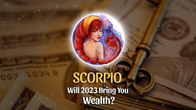 Scorpio - Will 2023 Bring You Wealth?