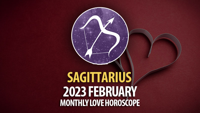 Sagittarius - 2023 February Monthly Love Horoscope