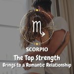 Scorpio - The Top Strength Brings to a Romantic Relationship