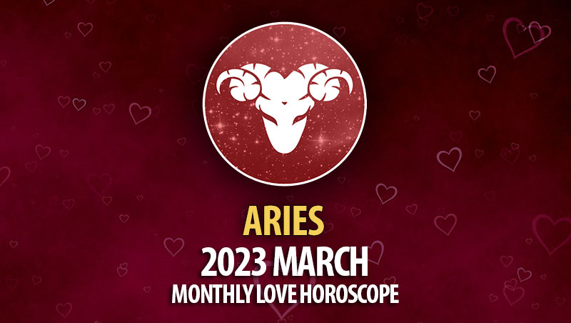 Aries - 2023 March Monthly Love Horoscope
