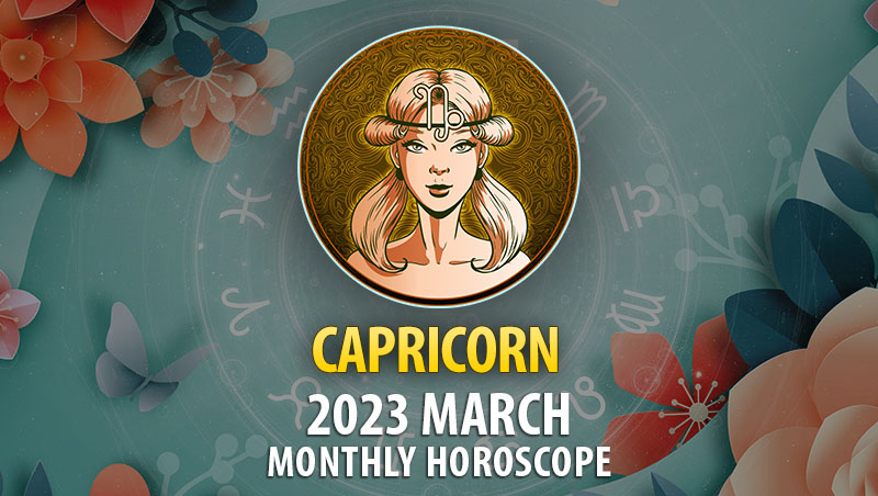 Capricorn - 2023 March Monthly Horoscope