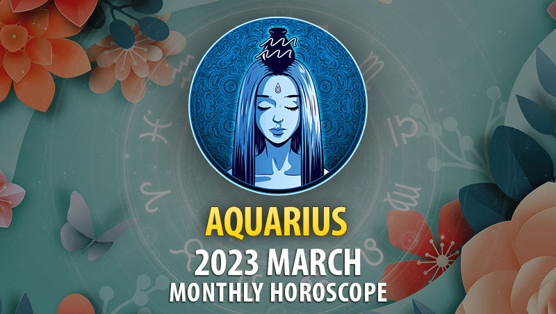 Aquarius - 2023 March Monthly Horoscope