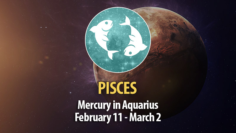 Pisces - Mercury in Aquarius February 11 - March 2