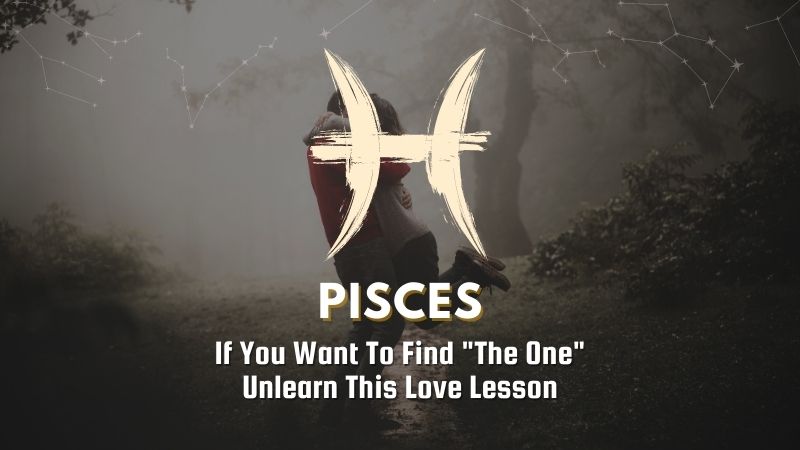 Pisces - If You Want To Find "The One" Unlearn This Love Lesson