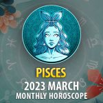 Pisces - 2023 March Monthly Horoscope