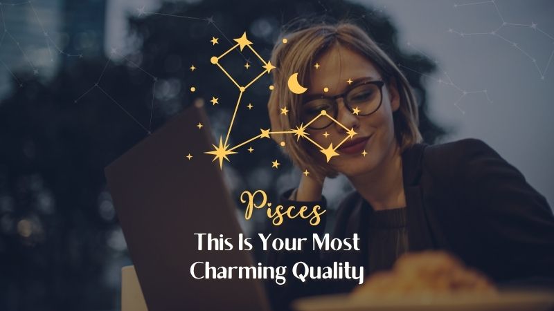 Pisces - Most Charming Quality
