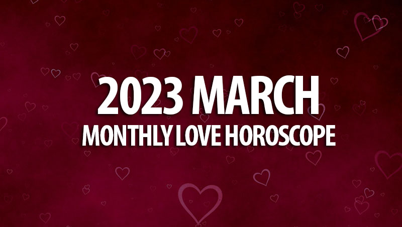 March 2023 Monthly Love Horoscopes