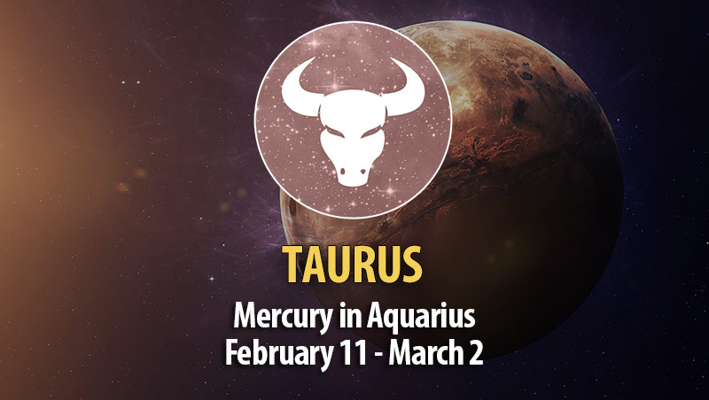 Taurus - Mercury in Aquarius February 11 - March 2