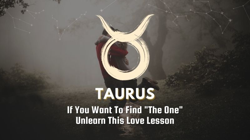 Taurus - If You Want To Find "The One" Unlearn This Love Lesson