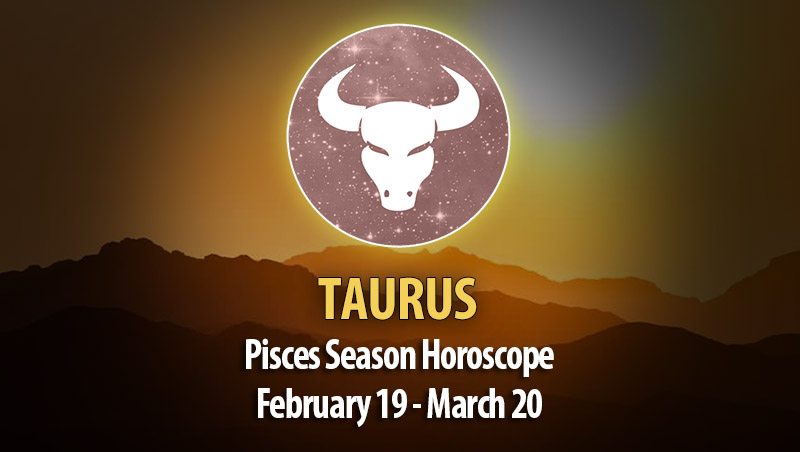 Taurus - Pisces Season Horoscope 2023