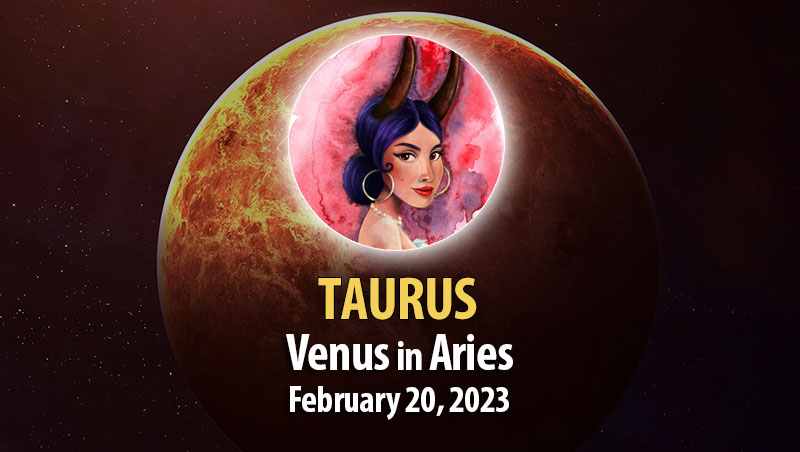 Taurus - Venus in Aries February 20, 2023