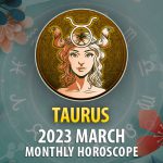 Taurus - 2023 March Monthly Horoscope