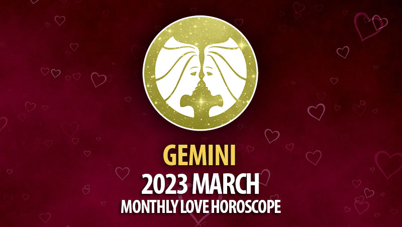 Gemini - 2023 March Monthly Love Horoscope
