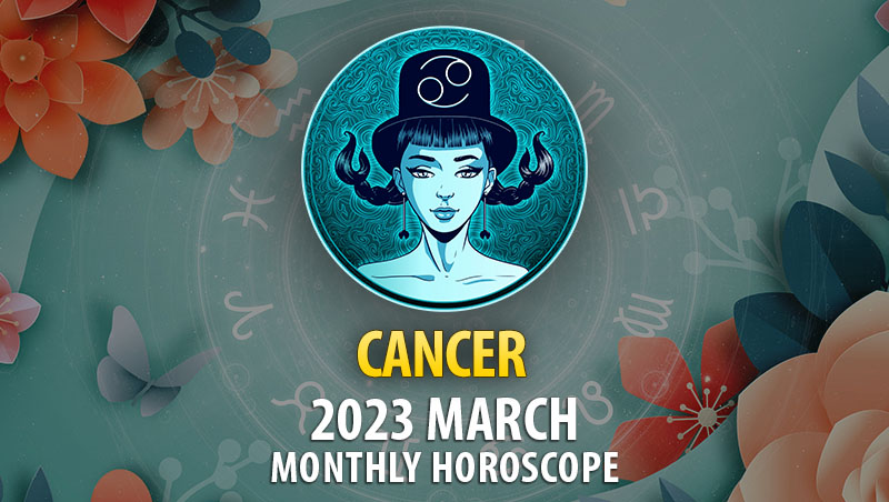 Cancer - 2023 March Monthly Horoscope