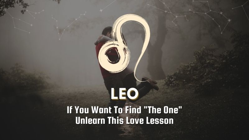 Leo - If You Want To Find "The One" Unlearn This Love Lesson