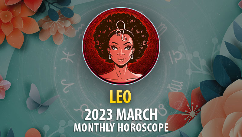 Leo - 2023 March Monthly Horoscope