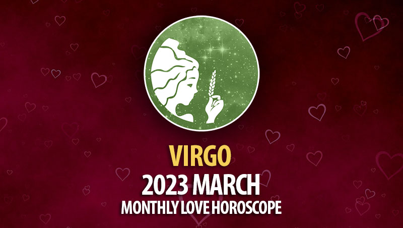 Virgo - 2023 March Monthly Love Horoscope