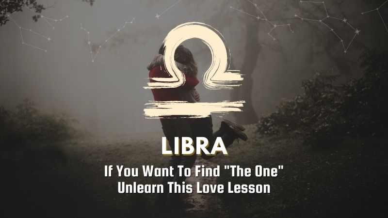 Libra - If You Want To Find "The One" Unlearn This Love Lesson