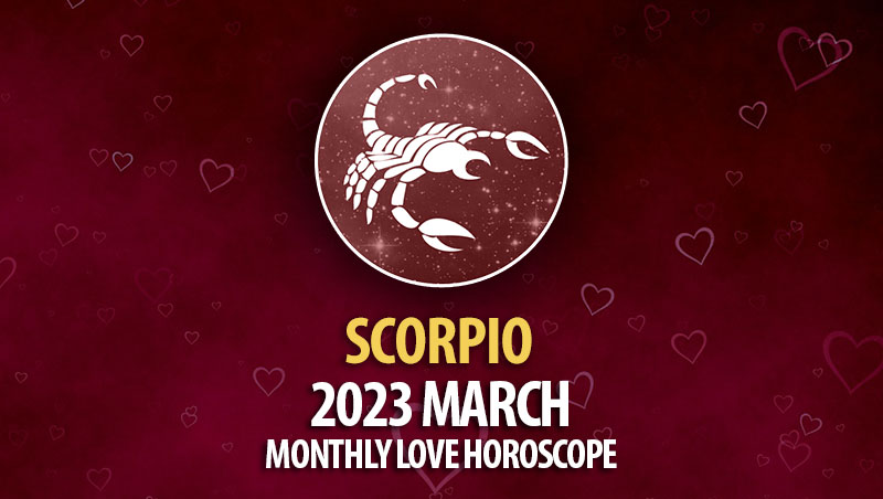 Scorpio - 2023 March Monthly Love Horoscope