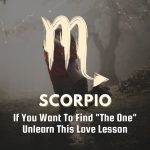 Scorpio - If You Want To Find "The One" Unlearn This Love Lesson