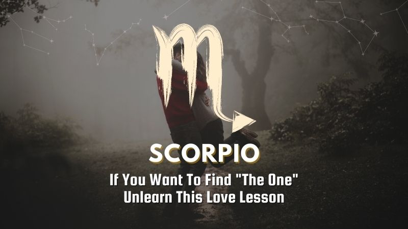 Scorpio - If You Want To Find "The One" Unlearn This Love Lesson