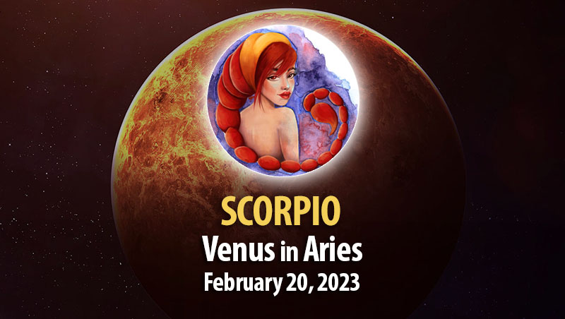 Scorpio - Venus in Aries February 20, 2023