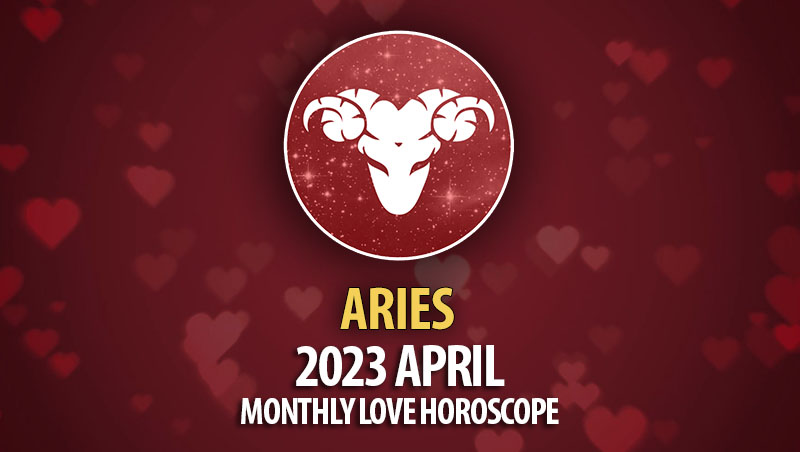 Aries - 2023 April Monthly Love Horoscope