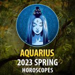 Aquarius - 2023 Spring Horoscope