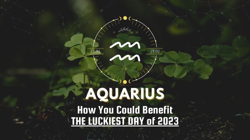 Aquarius - How You Could Benefit The Luckiest Day of 2023