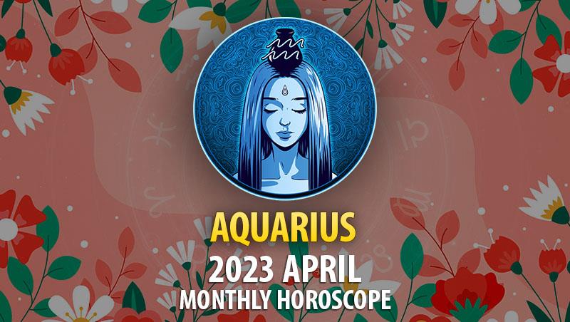 Aquarius - 2023 April Monthly Horoscope