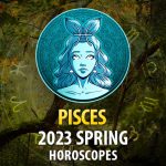 Pisces - 2023 Spring Horoscope