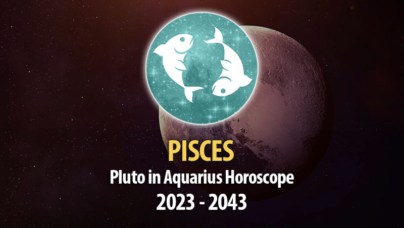 Pisces - Pluto in Aquarius Horoscope