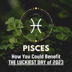 Pisces - How You Could Benefit The Luckiest Day of 2023