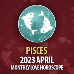 Pisces - 2023 April Monthly Love Horoscope