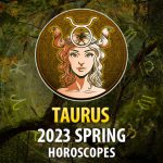Taurus - 2023 Spring Horoscope