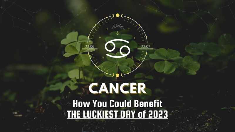 Cancer - How You Could Benefit The Luckiest Day of 2023