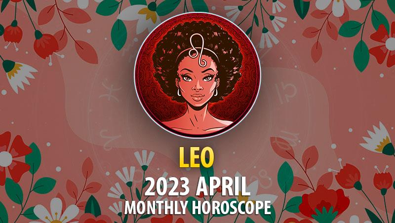 Leo - 2023 April Monthly Horoscope