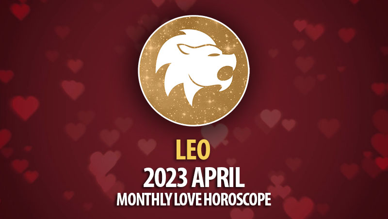 Leo - 2023 April Monthly Love Horoscope