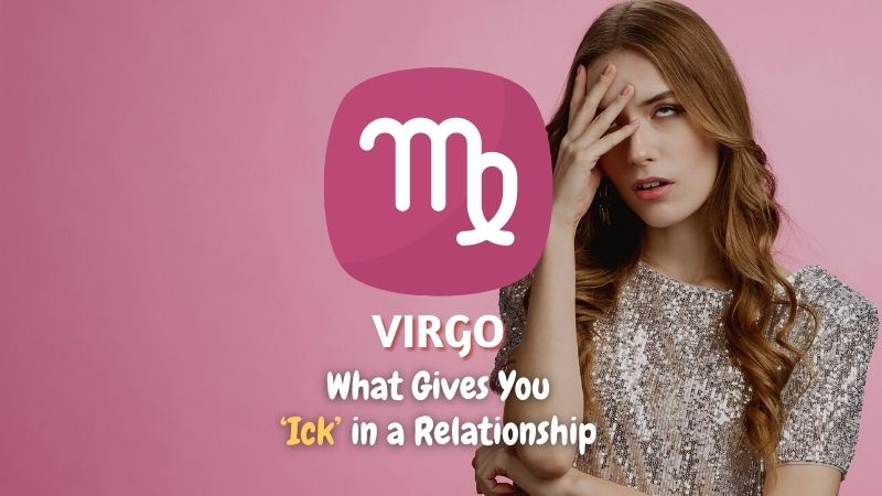 Virgo - What Gives You "Ick" in a Relationship