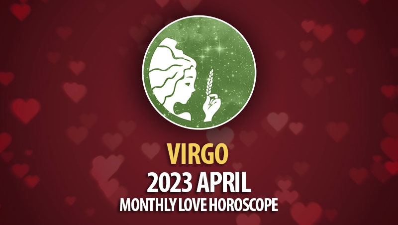 Virgo - 2023 April Monthly Love Horoscope