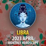 Libra - 2023 April Monthly Horoscope