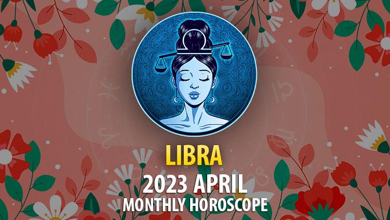 Libra - 2023 April Monthly Horoscope