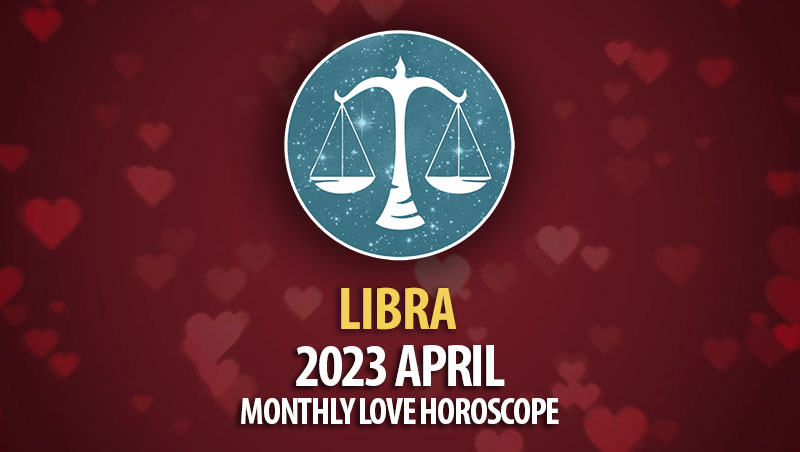 Libra - 2023 April Monthly Love Horoscope