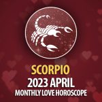 Scorpio - 2023 April Monthly Love Horoscope